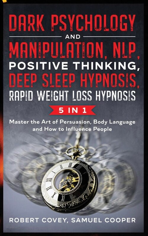 Dark Psychology and Manipulation, NLP, Positive Thinking, Deep Sleep Hypnosis, Rapid Weight Loss Hypnosis: 5 in 1: Master the Art of Persuasion, Body (Hardcover)