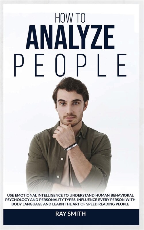 How to Analyze People: Learn How to Use Emotional Intelligence to Understand and Analyze Human Psychology and Personality Types. Influence Pe (Hardcover)