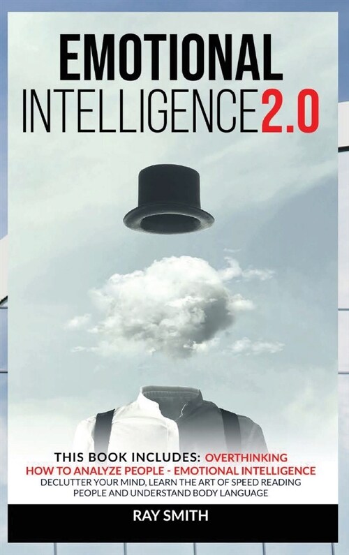 Emotional Intelligence 2.0: This Book Includes: Emotional Intelligence, How to Analyze People, Overthinking: Declutter Your Mind, Learn the Art of (Hardcover)