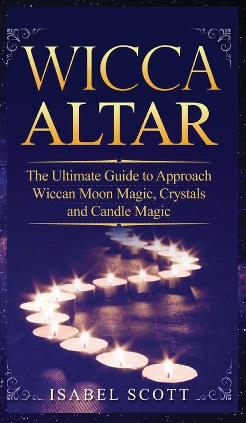 Wicca Altar: The Ultimate Guide to Approach Wiccan Moon Magic, Crystal and Candle Magic (Hardcover)