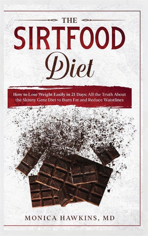 The Sirtfood Diet: How to Lose Weight Easily in 21 Days: Reduce Your Waistline, Burn Fat and Get Toned (Hardcover)