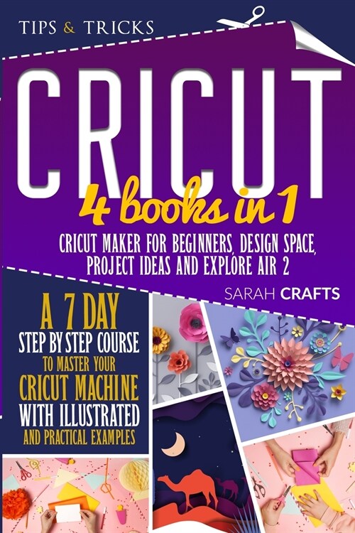 Cricut: 4 books in 1: Cricut Maker For Beginners, Design Space, Project Ideas and Explore Air 2. A 7-Day Step-by-step Course t (Paperback)