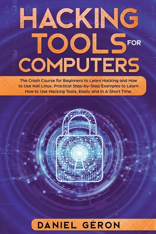 Hacking Tools for Computers: The Crash Course for Beginners to Learn Hacking and How to Use Kali Linux. Practical Step-by-Step Examples to Learn Ho (Paperback)