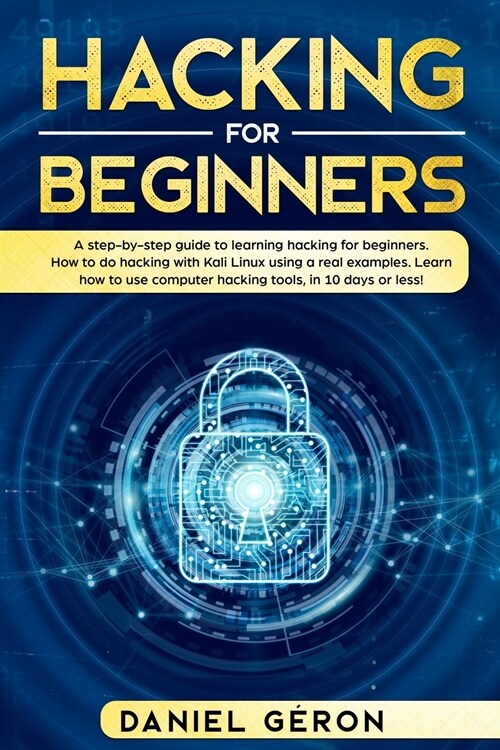 Hacking for Beginners: A Step-by-Step Guide to Learning Hacking for Beginners. How to Do Hacking with Kali Linux Using a Real Examples. Learn (Paperback)
