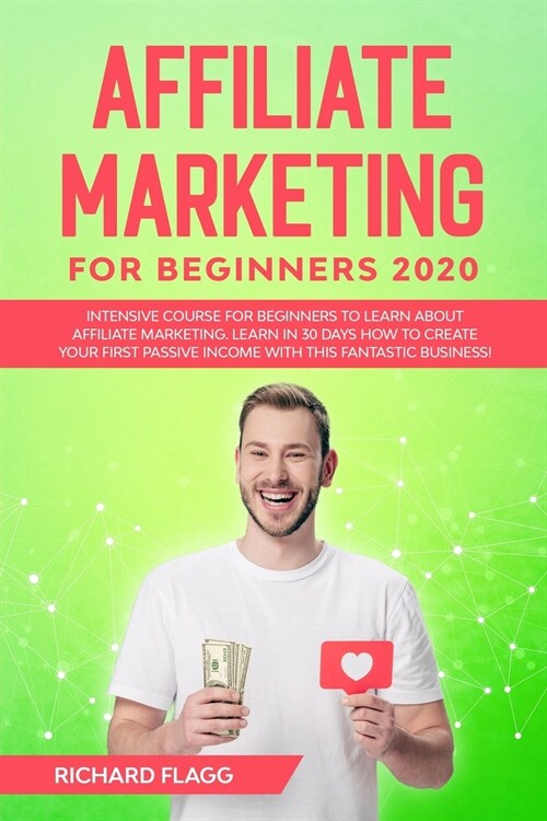 Affiliate Marketing for Beginners 2020: Intensive Course for Beginners to Learn About Affiliate Marketing. Learn In 30 Days How to Create Your First P (Paperback)