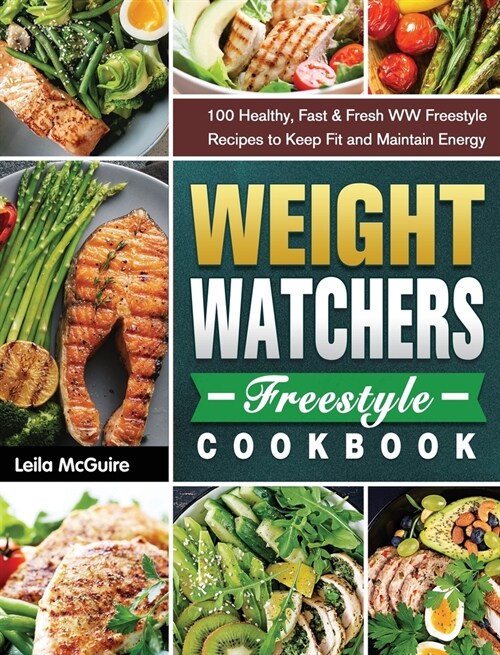 Weight Watchers Freestyle Cookbook: 100 Healthy, Fast & Fresh WW Freestyle Recipes to Keep Fit and Maintain Energy (Hardcover)