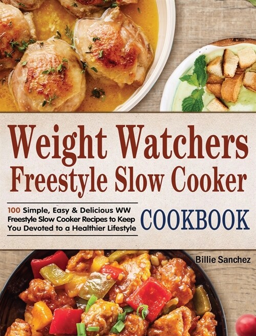 Weight Watchers Freestyle Slow Cooker Cookbook: 100 Simple, Easy & Delicious WW Freestyle Slow Cooker Recipes to Keep You Devoted to a Healthier Lifes (Hardcover)