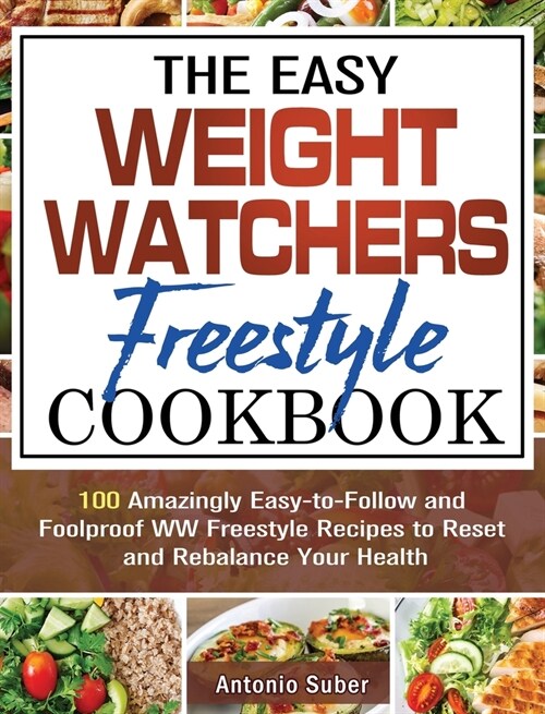 The Easy Weight Watchers Freestyle Cookbook: 100 Amazingly Easy-to-Follow and Foolproof WW Freestyle Recipes to Reset and Rebalance Your Health (Hardcover)