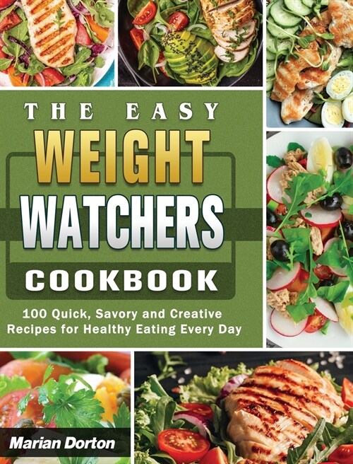 The Easy Weight Watchers Cookbook: 100 Quick, Savory and Creative Recipes for Healthy Eating Every Day (Hardcover)