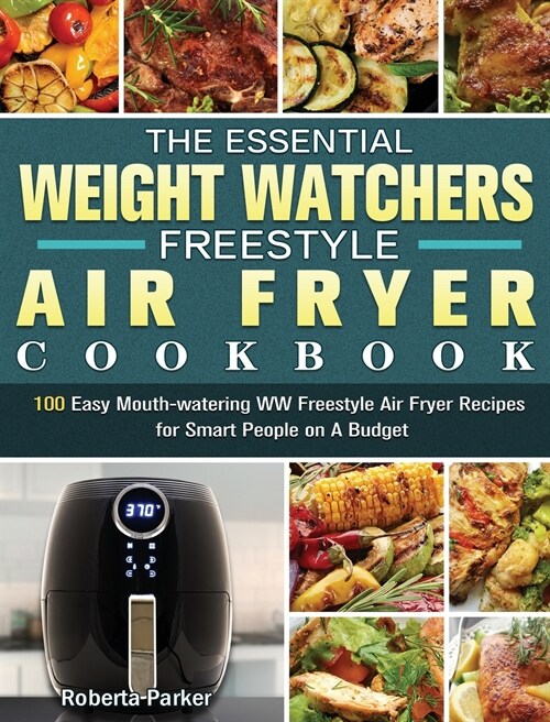 The Essential Weight Watchers Freestyle Air Fryer Cookbook: 100 Easy Mouth-watering WW Freestyle Air Fryer Recipes for Smart People on A Budget (Hardcover)