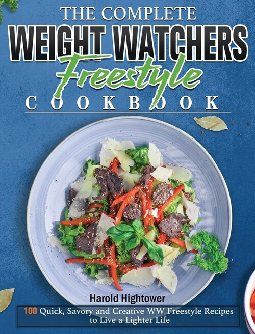 The Complete Weight Watchers Freestyle Cookbook: 100 Quick, Savory and Creative WW Freestyle Recipes to Live a Lighter Life (Hardcover)