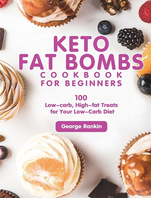 Keto Fat Bombs Cookbook For Beginners: 100 Low-carb, High-fat Treats for Your Low-Carb Diet (Hardcover)