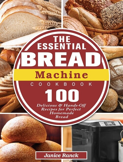 The Essential Bread Machine Cookbook: 100 Delicious & Hands-Off Recipes for Perfect Homemade Bread (Hardcover)