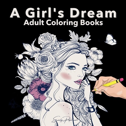 A Girls Dream Adult Coloring Books: Detailed Drawings Of Beautiful Women With Floral Designs ... Relaxation & Mindfulness & Stress Relief Coloring Boo (Paperback)