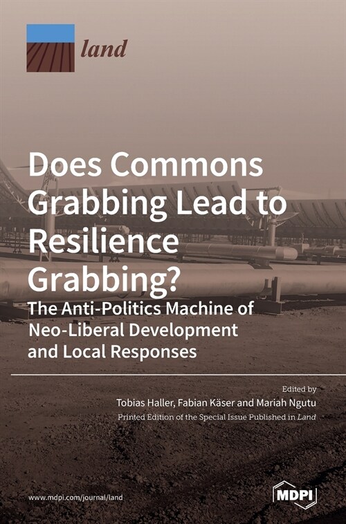 Does Commons Grabbing Lead to Resilience Grabbing? The Anti-Politics Machine of Neo-Liberal Development and Local Responses (Hardcover)