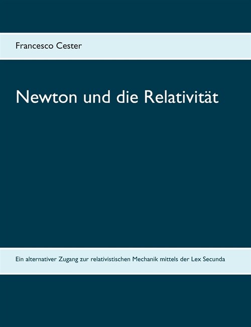 Newton und die Relativit?: Ein alternativer Zugang zur relativistischen Mechanik mittels der Lex Secunda (Paperback)