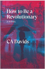 How to Be a Revolutionary : A Novel