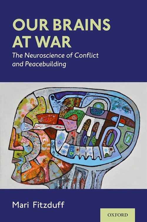 Our Brains at War: The Neuroscience of Conflict and Peacebuilding (Hardcover)