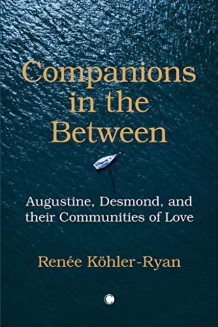 Companions in the Between : Augustine, Desmond, and their Communities of Love (Paperback)
