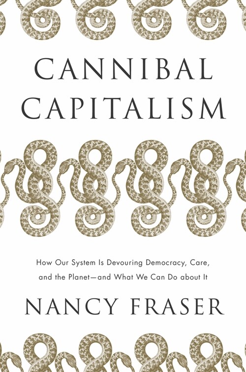 Cannibal Capitalism : How our System is Devouring Democracy, Care, and the Planet - and What We Can Do About It (Hardcover)