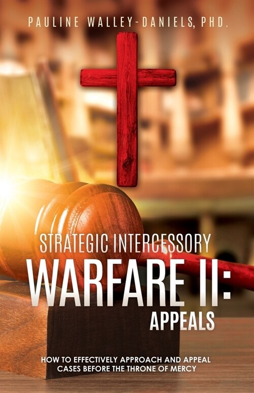 Strategic Intercessory Warfare II: Appeals: How to Effectively Approach and Appeal Cases Before the Throne of Mercy (Paperback)