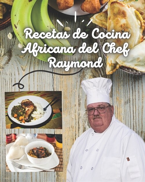 Recetas de Cocina africana del chef Raymond: Receta de la mejor cocina de 햒rica (Paperback)