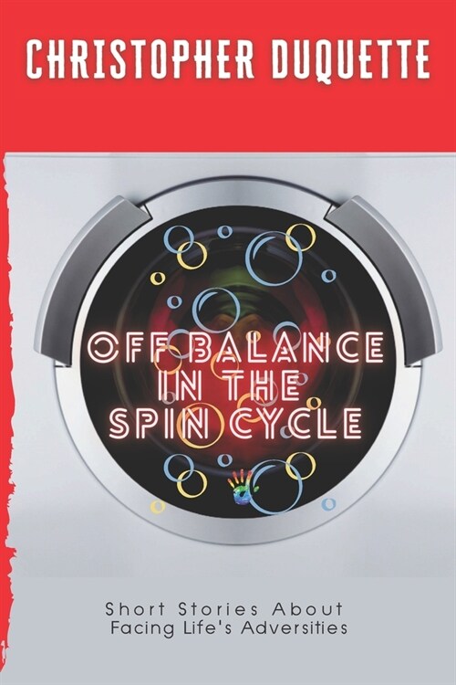 Off Balance In The Spin Cycle: Short Stories About Overcoming Lifes Adversities (Paperback)