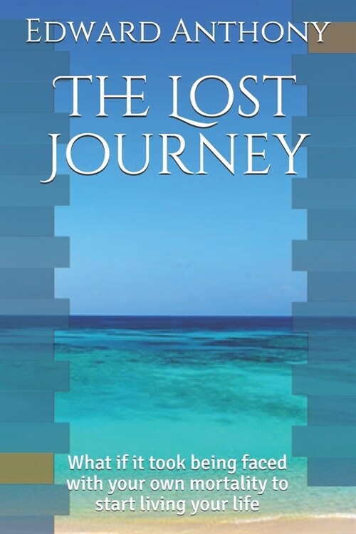 The Lost Journey: What if it took being faced with your own mortality to start living your life (Paperback)