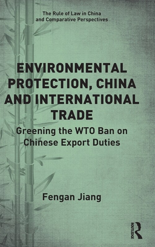 Environmental Protection, China and International Trade : Greening the WTO Ban on Chinese Export Duties (Hardcover)