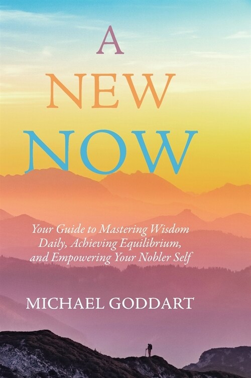 A New Now: Your Guide to Mastering Wisdom Daily, Achieving Equilibrium, and Empowering Your Nobler Self (Hardcover)