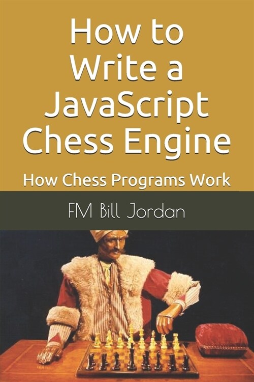 How to Write a JavaScript Chess Engine: How Chess Programs Work (Paperback)