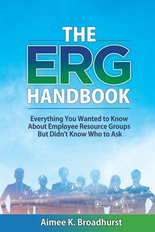 The ERG Handbook: Everything You Wanted to Know about Employee Resource Groups but Didnt Know Who to Ask (Paperback)