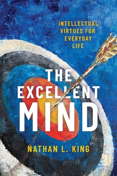 Excellent Mind: Intellectual Virtues for Everyday Life (Paperback)