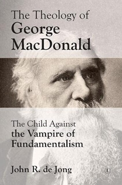 Theology of George MacDonald : The Child against the Vampire of Fundamentalism (Paperback)