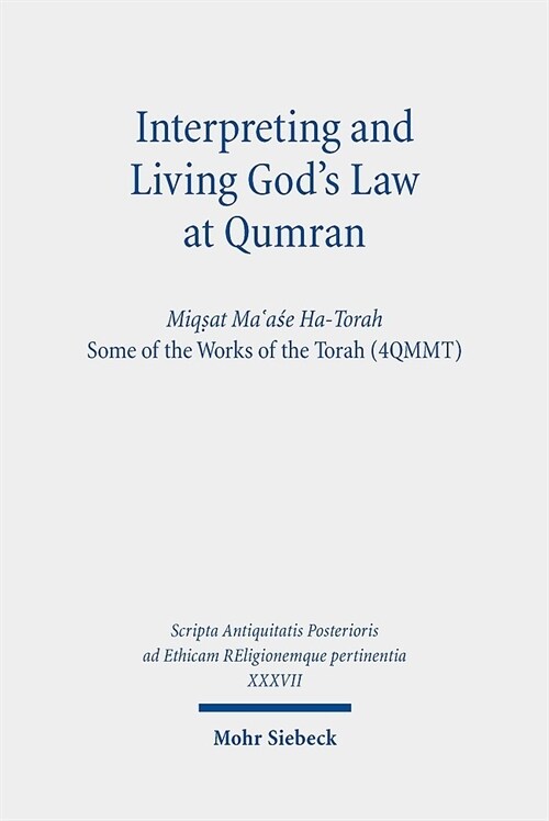 Interpreting and Living Gods Law at Qumran: Miqsat Maase Ha-Torah, Some of the Works of the Torah (4qmmt) (Hardcover)