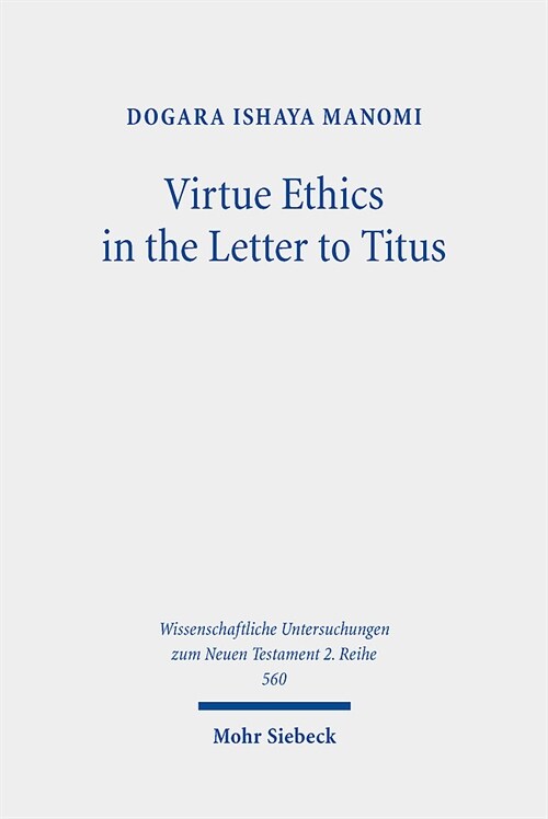 Virtue Ethics in the Letter to Titus: An Interdisciplinary Study. Kontexte Und Normen Neutestamentlicher Ethik / Contexts and Norms of New Testament E (Paperback)