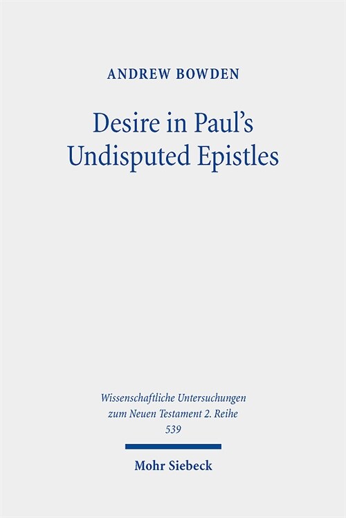 Desire in Pauls Undisputed Epistles: Semantic Observations on the Use of Epithymeo, Ho Epithymetes, and Epithymia in Roman Imperial Texts (Paperback)