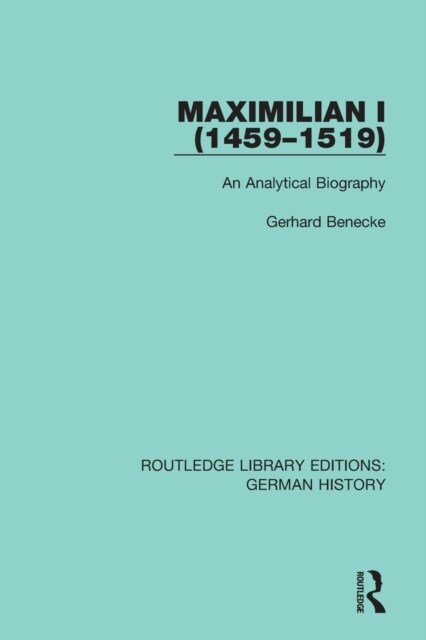 Maximilian I (1459-1519) : An Analytical Biography (Paperback)