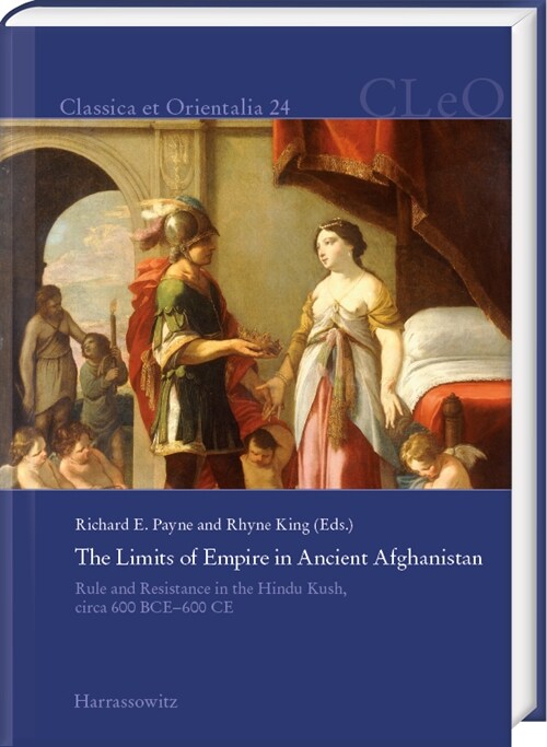 The Limits of Empire in Ancient Afghanistan: Rule and Resistance in the Hindu Kush, Circa 600 Bce-600 Ce (Hardcover)