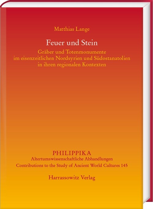 Feuer Und Stein: Graber Und Totenmonumente Im Eisenzeitlichen Nordsyrien Und Sudostanatolien in Ihren Regionalen Kontexten (Hardcover)