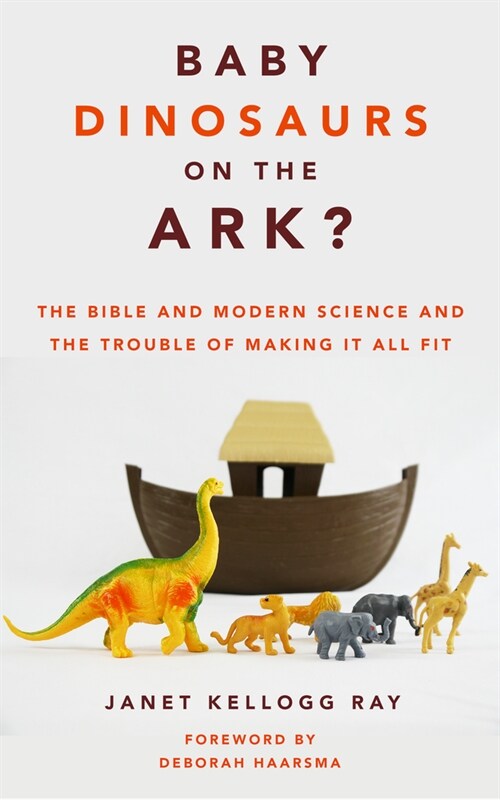 Baby Dinosaurs on the Ark?: The Bible and Modern Science and the Trouble of Making It All Fit (Paperback)