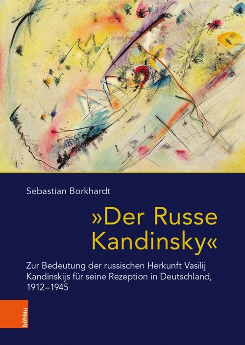 Der Russe Kandinsky: Zur Bedeutung Der Russischen Herkunft Vasilij Kandinskijs Fur Seine Rezeption in Deutschland, 1912-1945 (Hardcover)