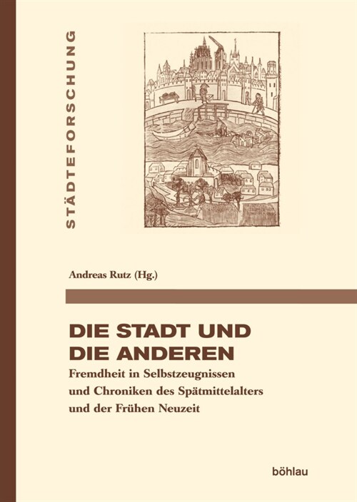 Die Stadt Und Die Anderen: Fremdheit in Selbstzeugnissen Und Chroniken Des Spatmittelalters Und Der Fruhen Neuzeit (Hardcover)