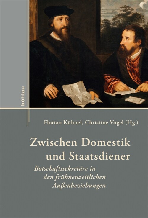 Zwischen Domestik Und Staatsdiener: Botschaftssekretare in Den Fruhneuzeitlichen Aussenbeziehungen (Hardcover)