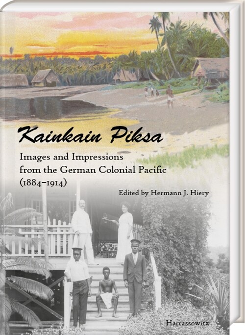 Kainkain Piksa: Images and Impressions from the German Colonial Pacific (1884-1914) (Hardcover)