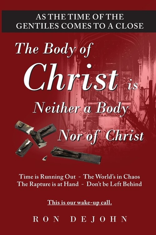 The Body of Christ is Neither a Body Nor of Christ: As the Time of the Gentiles Comes to a Close (Paperback)