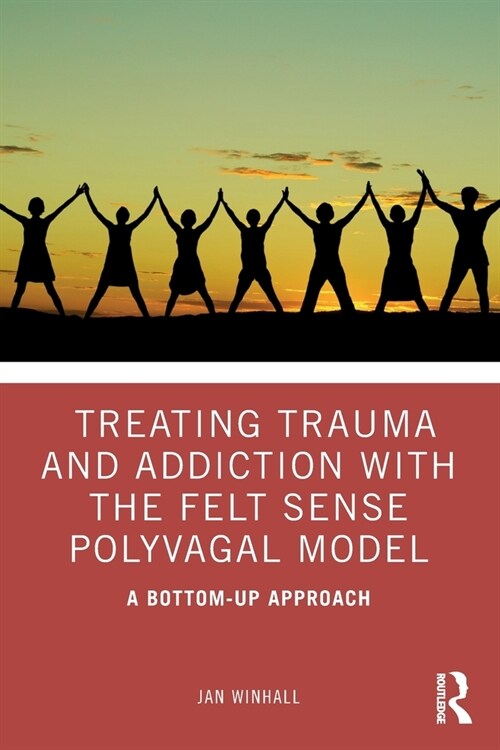 Treating Trauma and Addiction with the Felt Sense Polyvagal Model : A Bottom-Up Approach (Paperback)