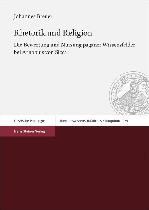 Rhetorik Und Religion: Die Bewertung Und Nutzung Paganer Wissensfelder Bei Arnobius Von Sicca (Paperback)