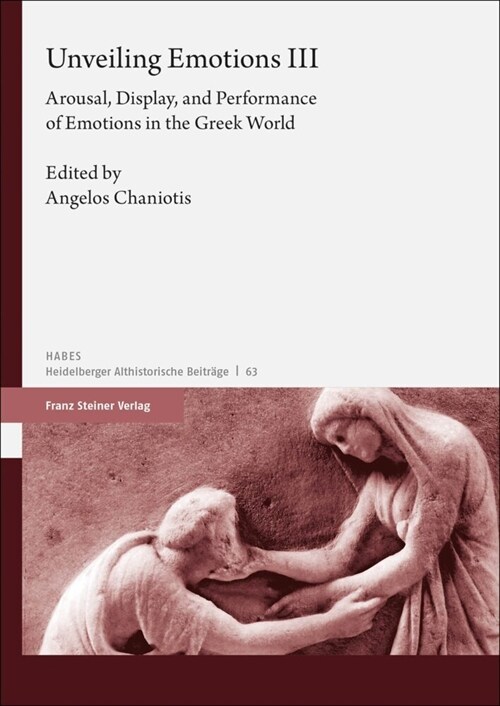 Unveiling Emotions. Vol. 3: Arousal, Display, and Performance of Emotions in the Greek World (Paperback)