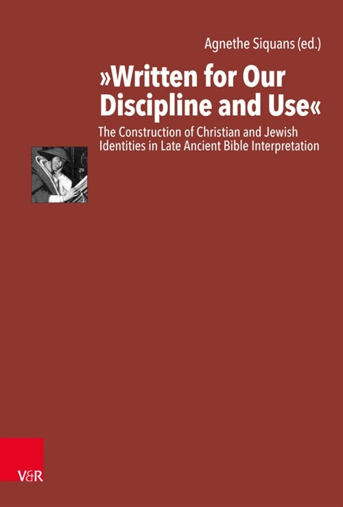 Written for Our Discipline and Use: The Construction of Christian and Jewish Identities in Late Ancient Bible Interpretation (Hardcover, 1.)